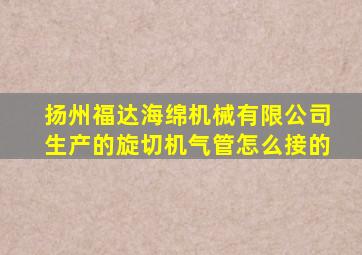 扬州福达海绵机械有限公司生产的旋切机气管怎么接的