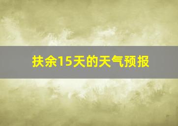 扶余15天的天气预报