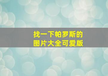 找一下帕罗斯的图片大全可爱版