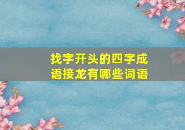 找字开头的四字成语接龙有哪些词语