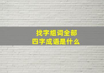 找字组词全部四字成语是什么