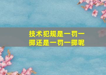 技术犯规是一罚一掷还是一罚一掷呢