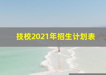 技校2021年招生计划表