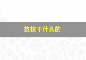 技校干什么的