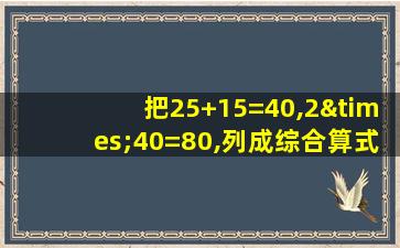 把25+15=40,2×40=80,列成综合算式