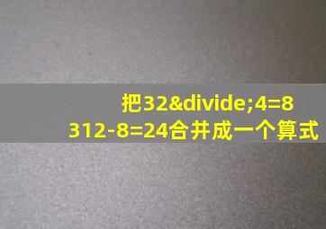 把32÷4=8312-8=24合并成一个算式