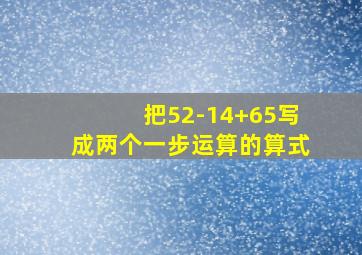 把52-14+65写成两个一步运算的算式