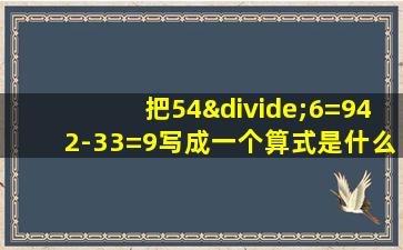 把54÷6=942-33=9写成一个算式是什么