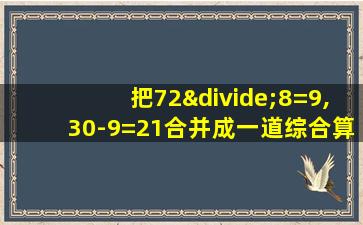 把72÷8=9,30-9=21合并成一道综合算式是