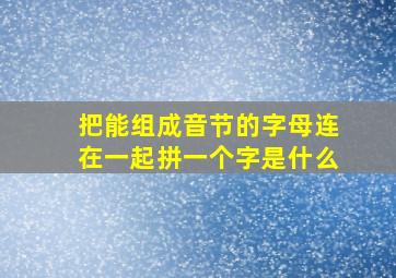 把能组成音节的字母连在一起拼一个字是什么