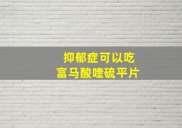 抑郁症可以吃富马酸喹硫平片