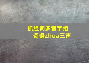 抓组词多音字组词语zhua三声