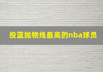 投篮抛物线最高的nba球员