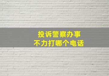 投诉警察办事不力打哪个电话