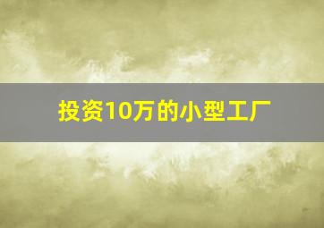 投资10万的小型工厂