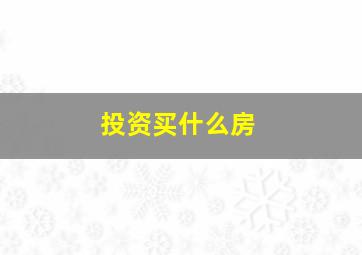 投资买什么房