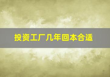 投资工厂几年回本合适