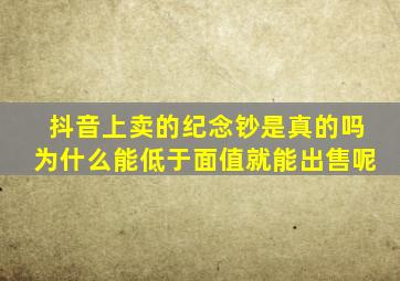 抖音上卖的纪念钞是真的吗为什么能低于面值就能出售呢