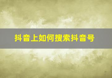 抖音上如何搜索抖音号