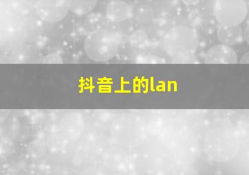 抖音上的lan