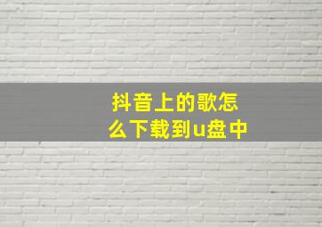 抖音上的歌怎么下载到u盘中