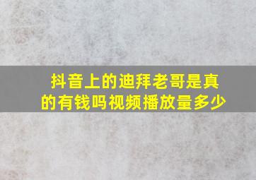 抖音上的迪拜老哥是真的有钱吗视频播放量多少