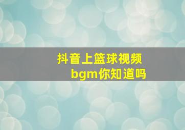 抖音上篮球视频bgm你知道吗