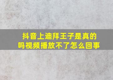 抖音上迪拜王子是真的吗视频播放不了怎么回事