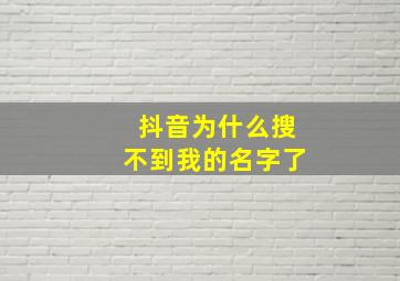 抖音为什么搜不到我的名字了