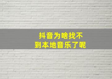 抖音为啥找不到本地音乐了呢