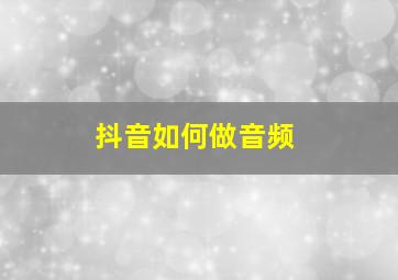 抖音如何做音频