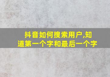 抖音如何搜索用户,知道第一个字和最后一个字