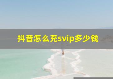 抖音怎么充svip多少钱