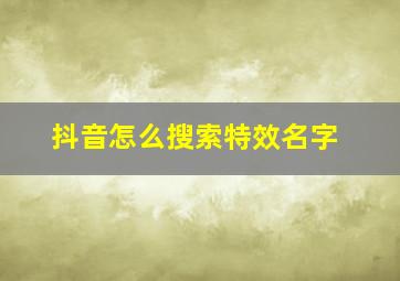 抖音怎么搜索特效名字