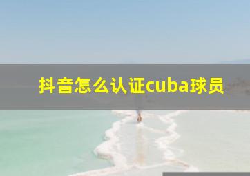 抖音怎么认证cuba球员