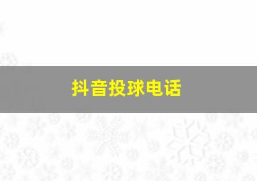 抖音投球电话