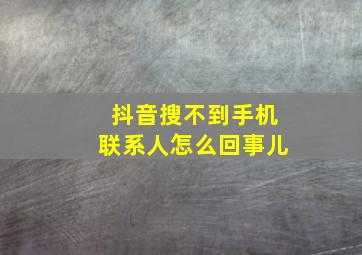 抖音搜不到手机联系人怎么回事儿