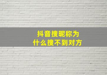 抖音搜昵称为什么搜不到对方