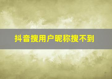 抖音搜用户昵称搜不到