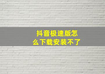 抖音极速版怎么下载安装不了