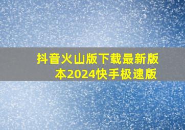 抖音火山版下载最新版本2024快手极速版