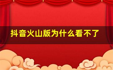 抖音火山版为什么看不了