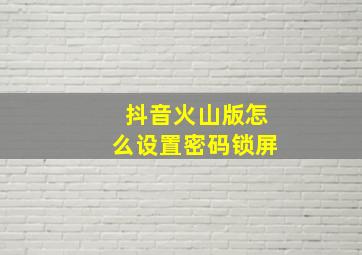 抖音火山版怎么设置密码锁屏