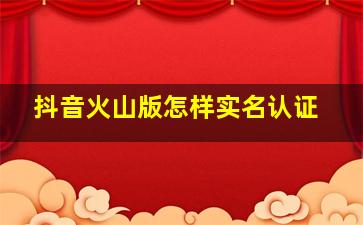 抖音火山版怎样实名认证