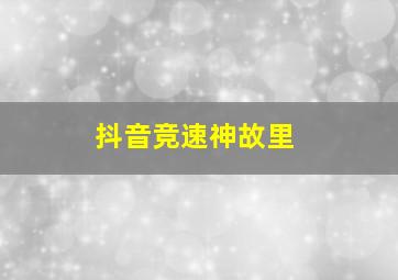 抖音竞速神故里