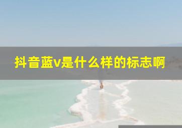 抖音蓝v是什么样的标志啊