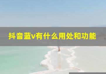 抖音蓝v有什么用处和功能