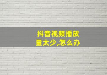 抖音视频播放量太少,怎么办