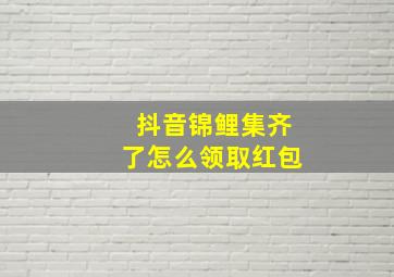 抖音锦鲤集齐了怎么领取红包