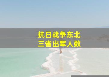 抗日战争东北三省出军人数